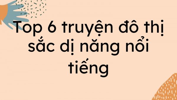 top 6 truyen do thi sac di nang noi tieng 600x338 - Top 6 truyện đô thị, sắc, dị năng nổi tiếng nhất nên đọc