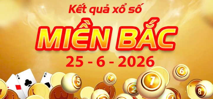 Chi tiết Kết Quả xổ số miền Bắc ngày 25/6/2026 và lịch mở thưởng tuần này